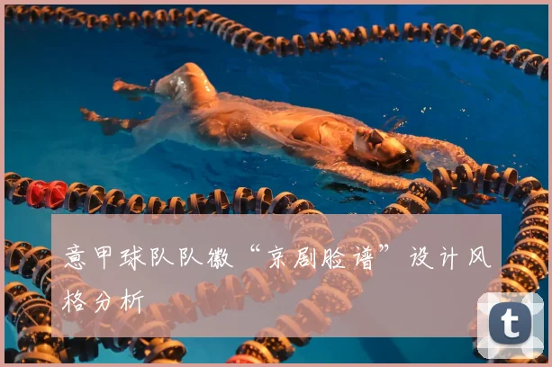 意甲球队队徽“京剧脸谱”设计风格分析